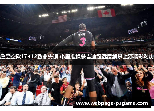 詹皇空砍17+12致命失误 小里准绝杀吉迪超远反绝杀上演精彩对决
