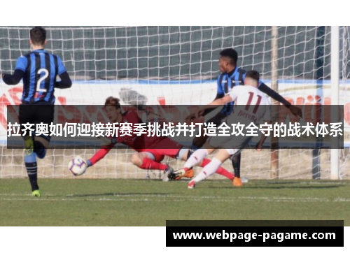 拉齐奥如何迎接新赛季挑战并打造全攻全守的战术体系