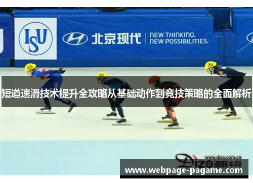短道速滑技术提升全攻略从基础动作到竞技策略的全面解析