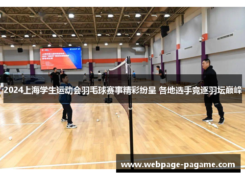 2024上海学生运动会羽毛球赛事精彩纷呈 各地选手竞逐羽坛巅峰