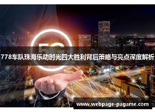 778车队珠海乐动时光四大胜利背后策略与亮点深度解析
