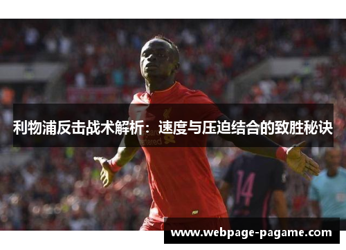 利物浦反击战术解析：速度与压迫结合的致胜秘诀