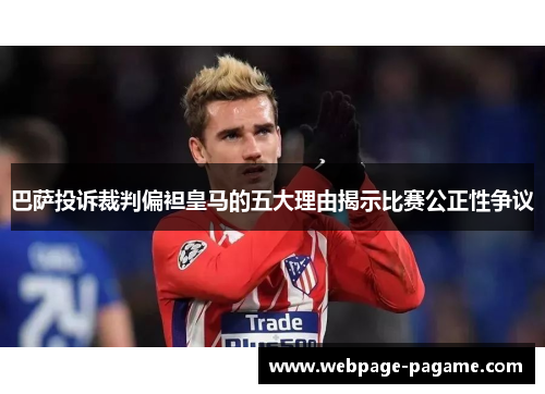 巴萨投诉裁判偏袒皇马的五大理由揭示比赛公正性争议