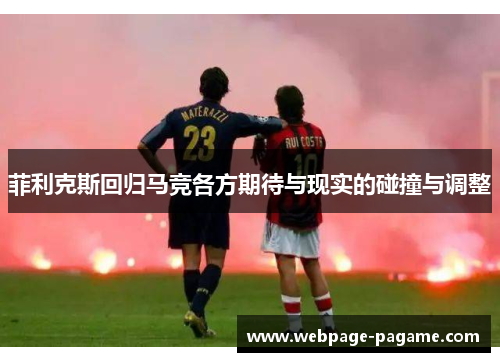 菲利克斯回归马竞各方期待与现实的碰撞与调整