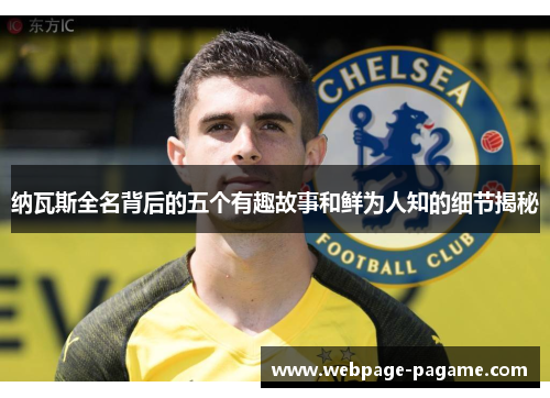 纳瓦斯全名背后的五个有趣故事和鲜为人知的细节揭秘