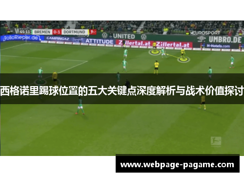 西格诺里踢球位置的五大关键点深度解析与战术价值探讨