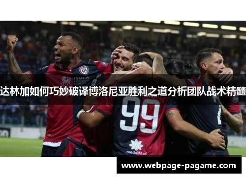 达林加如何巧妙破译博洛尼亚胜利之道分析团队战术精髓