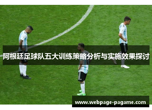 阿根廷足球队五大训练策略分析与实施效果探讨