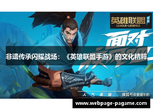 非遗传承闪耀战场:《英雄联盟手游》的文化精粹 非遗传承闪耀战场:《英雄联盟手游》的文化精粹