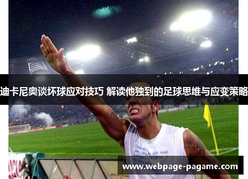迪卡尼奥谈坏球应对技巧 解读他独到的足球思维与应变策略 迪卡尼奥谈坏球应对技巧 解读他独到的足球思维与应变策略