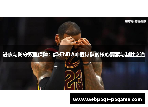 进攻与防守双重保障:解析NBA冲冠球队的核心要素与制胜之道 进攻与防守双重保障:解析NBA冲冠球队的核心要素与制胜之道