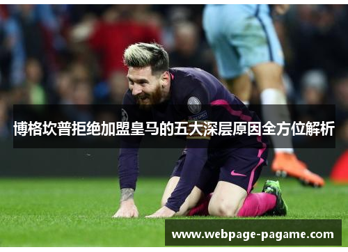 博格坎普拒绝加盟皇马的五大深层原因全方位解析 博格坎普拒绝加盟皇马的五大深层原因全方位解析