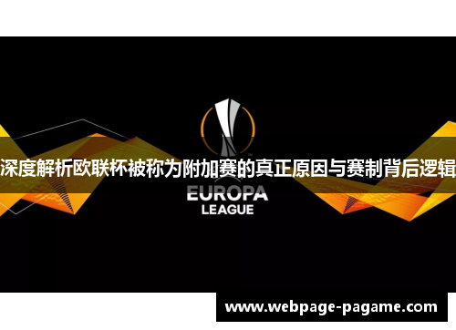深度解析欧联杯被称为附加赛的真正原因与赛制背后逻辑