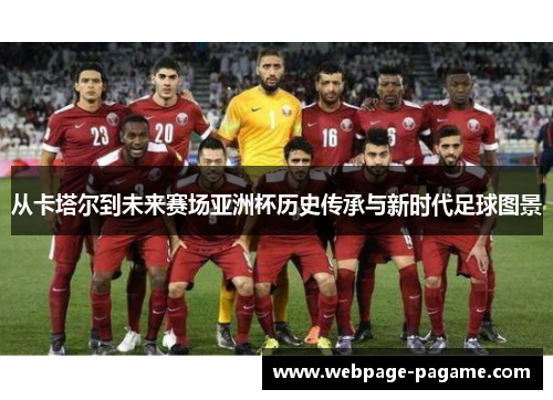 从卡塔尔到未来赛场亚洲杯历史传承与新时代足球图景