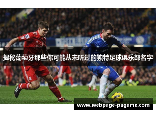 揭秘葡萄牙那些你可能从未听过的独特足球俱乐部名字 揭秘葡萄牙那些你可能从未听过的独特足球俱乐部名字