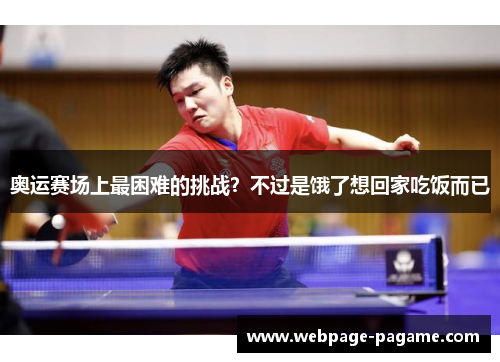 奥运赛场上最困难的挑战？不过是饿了想回家吃饭而已