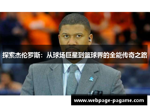 探索杰伦罗斯:从球场巨星到篮球界的全能传奇之路 探索杰伦罗斯:从球场巨星到篮球界的全能传奇之路