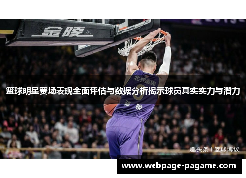 篮球明星赛场表现全面评估与数据分析揭示球员真实实力与潜力