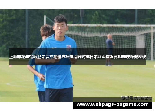 上海申花年轻后卫朱辰杰在世界杯预选赛对阵日本队中首发亮相展现稳健表现