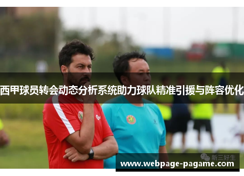 西甲球员转会动态分析系统助力球队精准引援与阵容优化