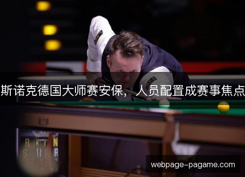 斯诺克德国大师赛安保，人员配置成赛事焦点